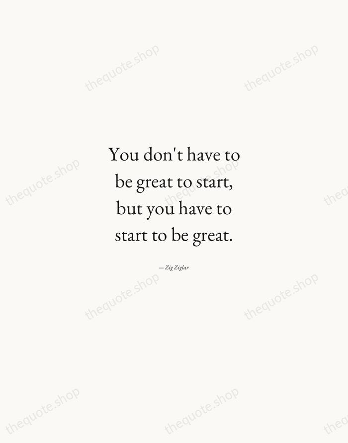 You don't have to be great to start, but you have to… — Zig Ziglar — Quiet Garamond