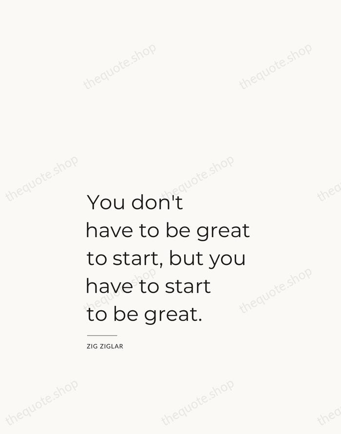 You don't have to be great to start, but you have to… — Zig Ziglar — Studio Left