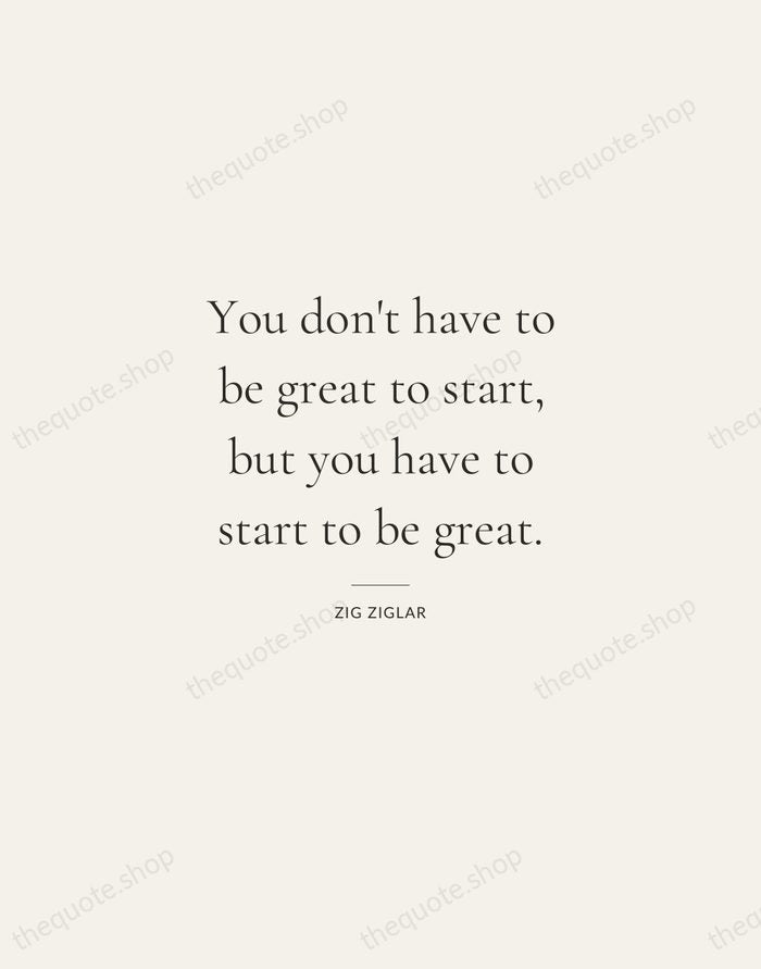 You don't have to be great to start, but you have to… — Zig Ziglar — Gallery Rule