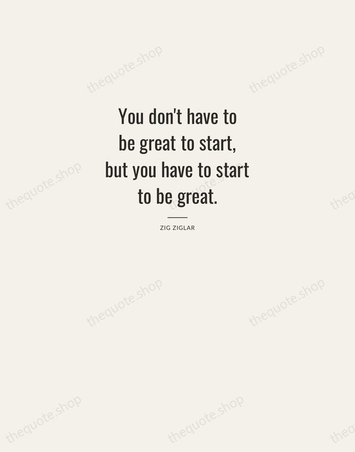 You don't have to be great to start, but you have to… — Zig Ziglar — Letterpress Caps