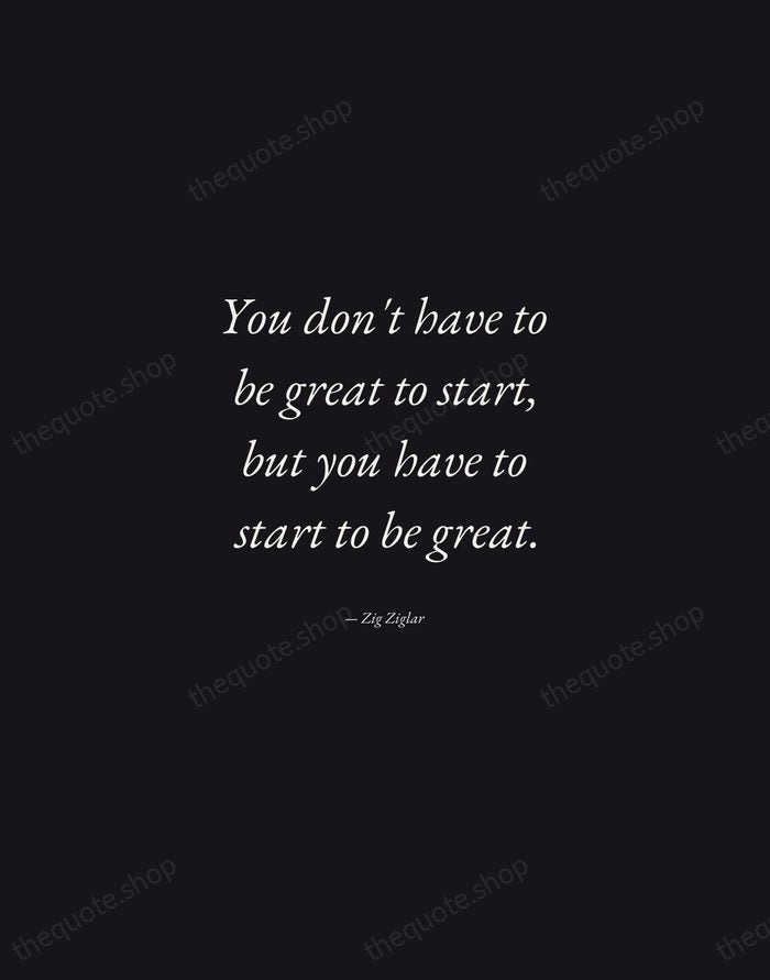 You don't have to be great to start, but you have to… — Zig Ziglar — Manuscript Italic