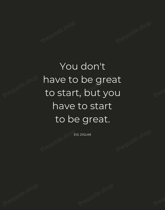 You don't have to be great to start, but you have to… — Zig Ziglar — Charcoal Sans