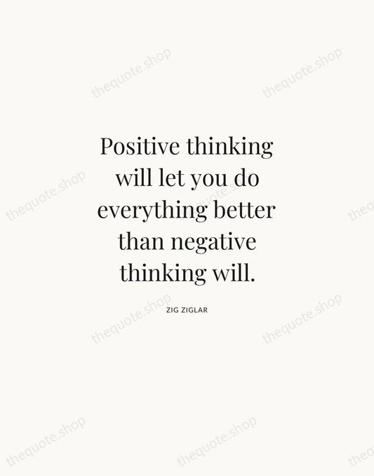 Positive thinking will let you do everything better than negative thinking will. — Zig Ziglar | Printable Wall Art — Atelier Serif