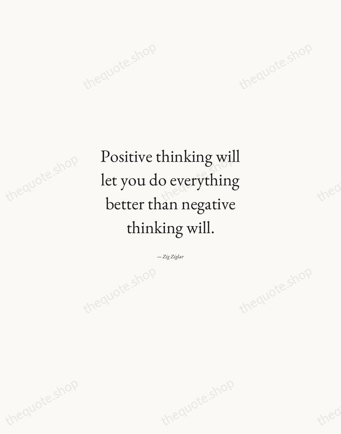 Positive thinking will let you do everything better than negative thinking will. — Zig Ziglar — Quiet Garamond