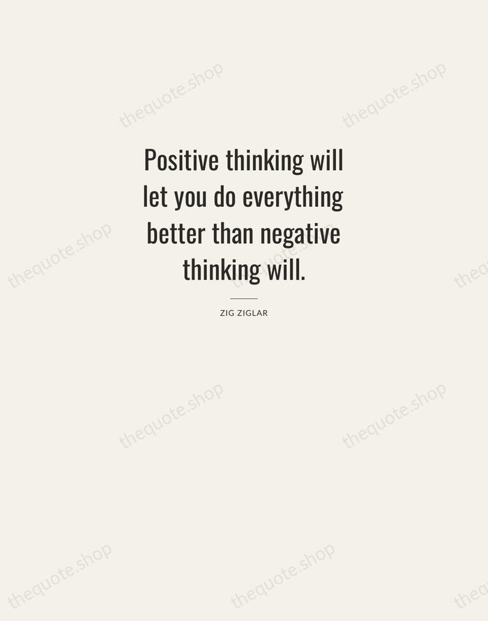 Positive thinking will let you do everything better than negative thinking will. — Zig Ziglar — Letterpress Caps
