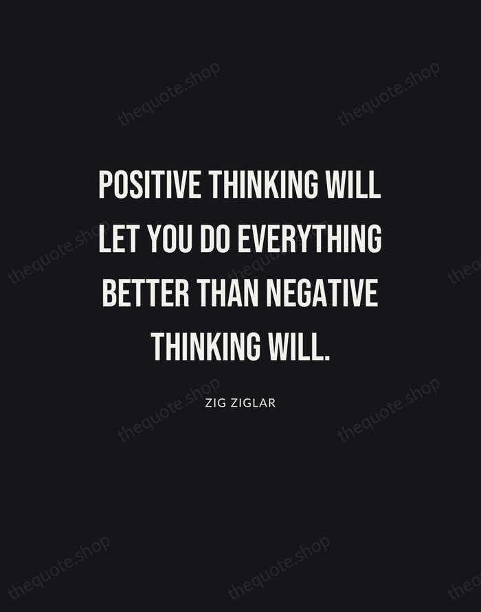 Positive thinking will let you do everything better than negative thinking will. — Zig Ziglar | Printable Wall Art — Poster Condensed
