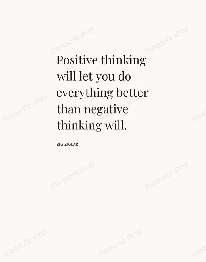 Positive thinking will let you do everything better than negative thinking will. — Zig Ziglar — Asymmetric Left