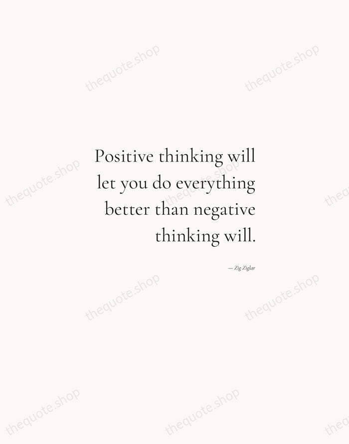 Positive thinking will let you do everything better than negative thinking will. — Zig Ziglar — Soft Serif Right