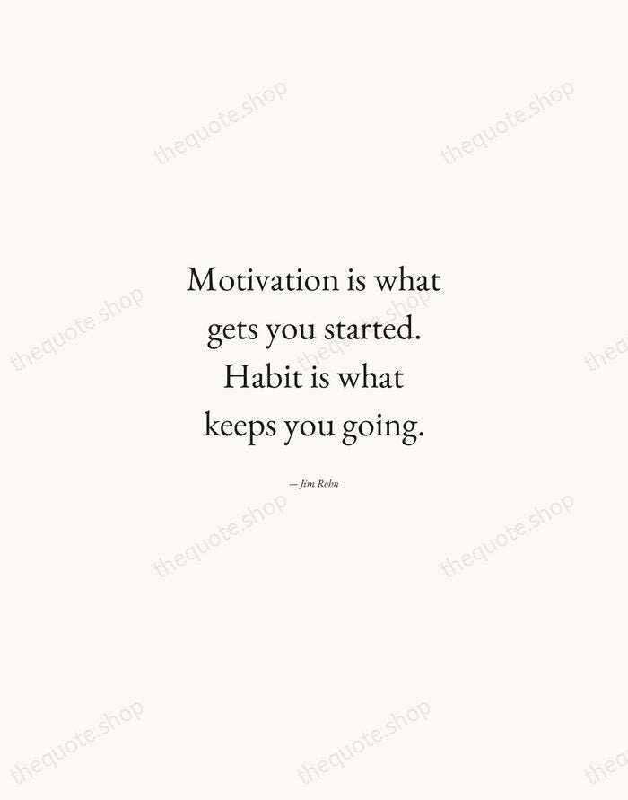 Motivation is what gets you started. Habit is what keeps you going. — Jim Rohn — Quiet Garamond