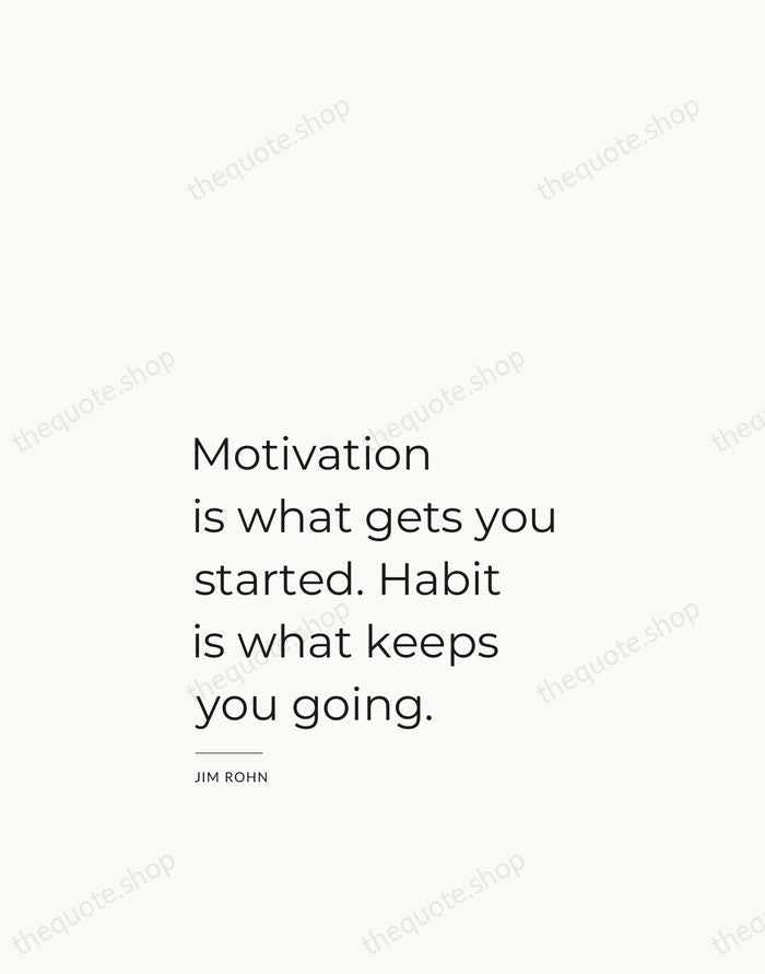 Motivation is what gets you started. Habit is what keeps you going. — Jim Rohn — Studio Left