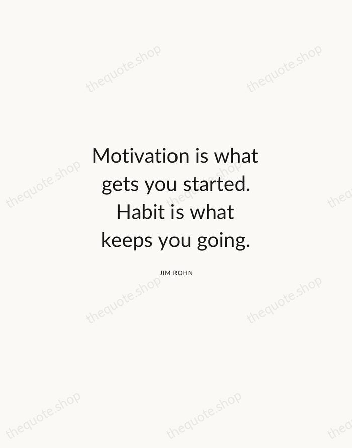 Motivation is what gets you started. Habit is what keeps you going. — Jim Rohn — Modern Sans Calm