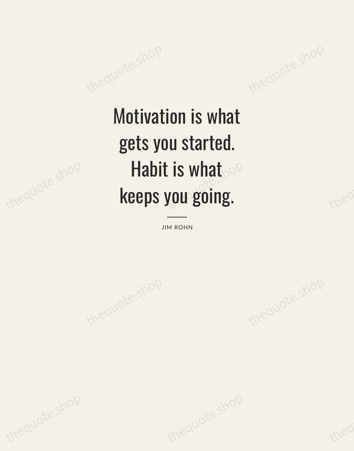 Motivation is what gets you started. Habit is what keeps you going. — Jim Rohn — Letterpress Caps