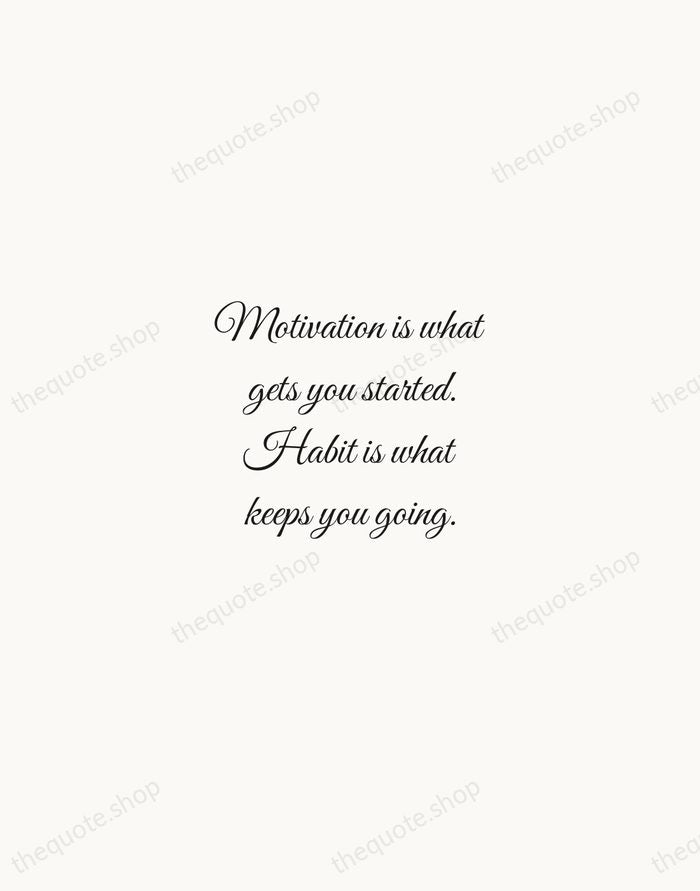 Motivation is what gets you started. Habit is what keeps you going. — Jim Rohn — Script Whisper