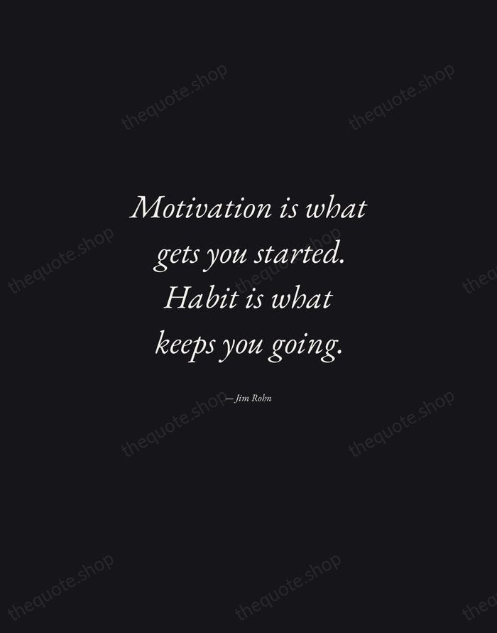Motivation is what gets you started. Habit is what keeps you going. — Jim Rohn — Manuscript Italic