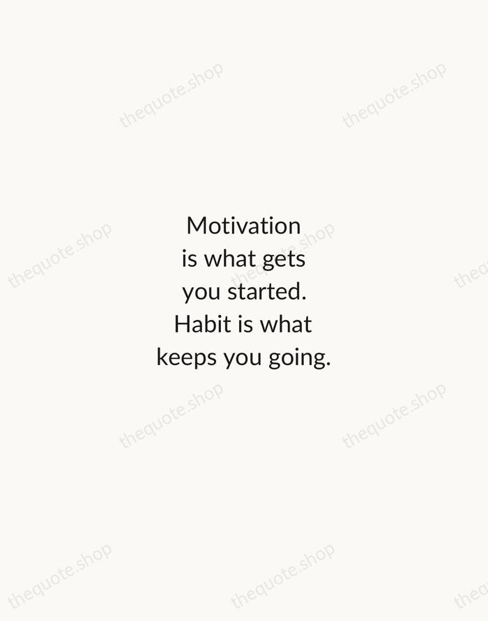 Motivation is what gets you started. Habit is what keeps you going. — Jim Rohn — Minimal Unsigned