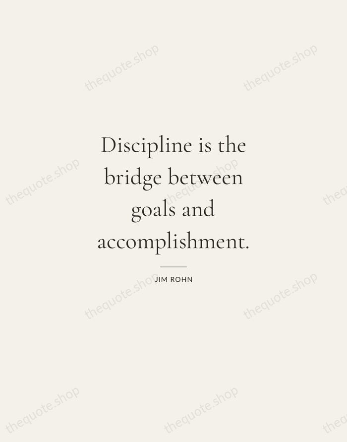 Discipline is the bridge between goals and accomplishment. — Jim Rohn — Gallery Rule
