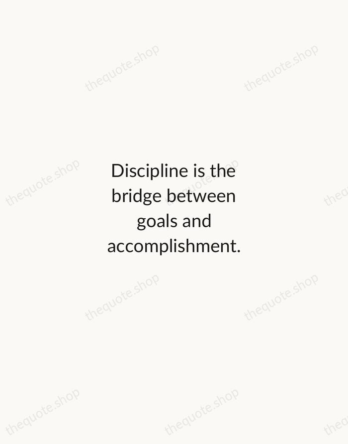Discipline is the bridge between goals and accomplishment. — Jim Rohn — Minimal Unsigned