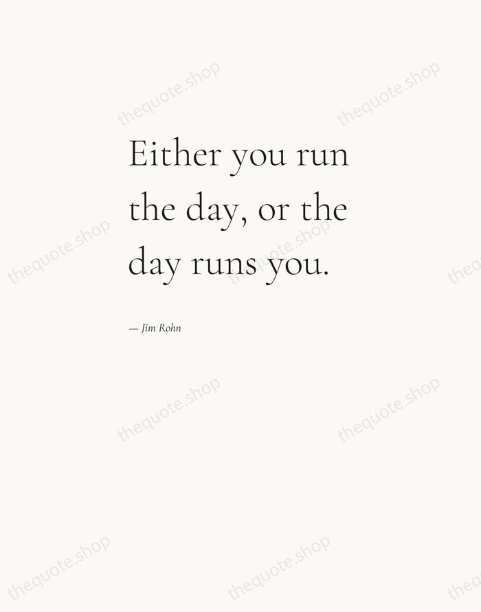 Either you run the day, or the day runs you. — Jim Rohn — Editorial Left Serif
