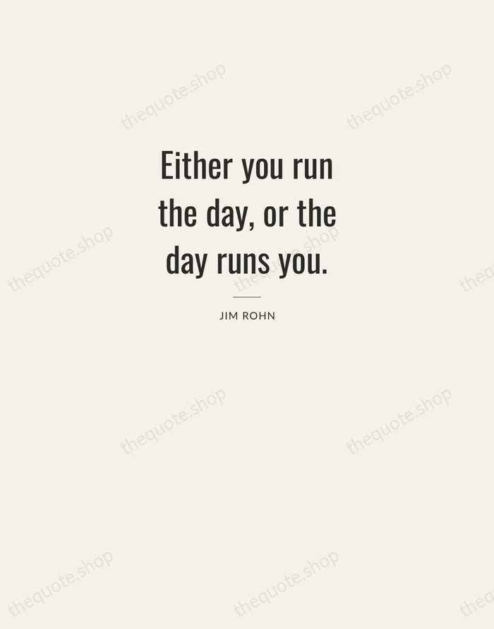 Either you run the day, or the day runs you. — Jim Rohn — Letterpress Caps
