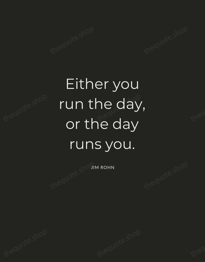Either you run the day, or the day runs you. — Jim Rohn — Charcoal Sans