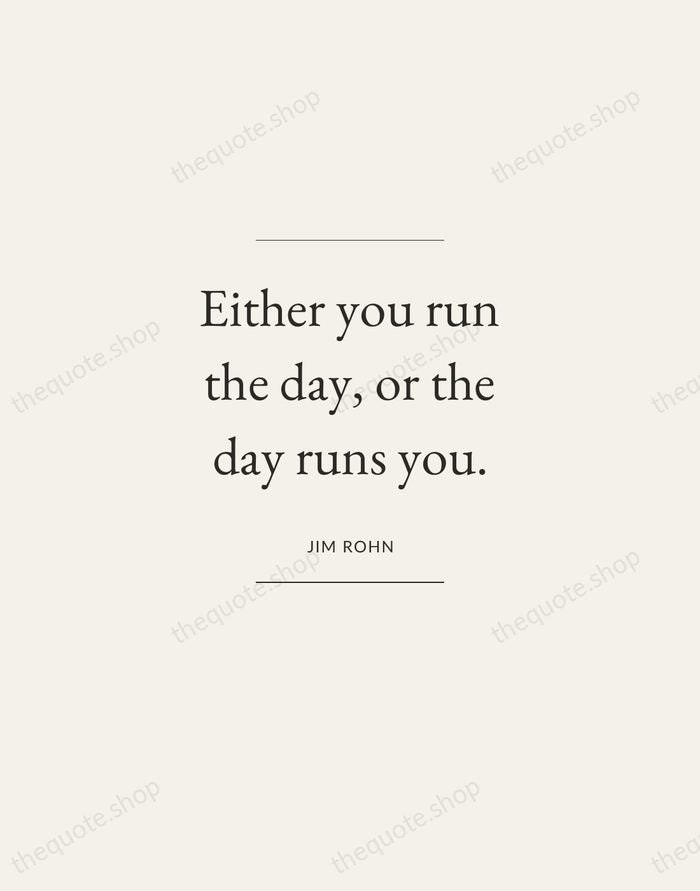Either you run the day, or the day runs you. — Jim Rohn — Gallery Frame