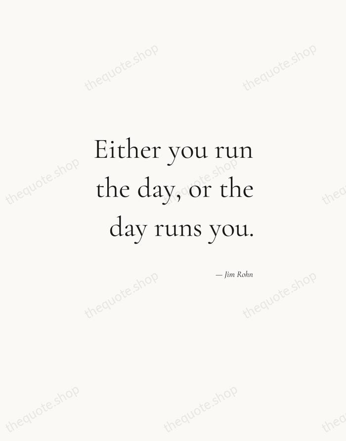 Either you run the day, or the day runs you. — Jim Rohn — Soft Serif Right