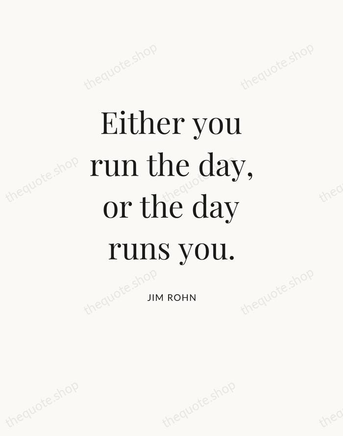 Either you run the day, or the day runs you. — Jim Rohn — Statement Serif