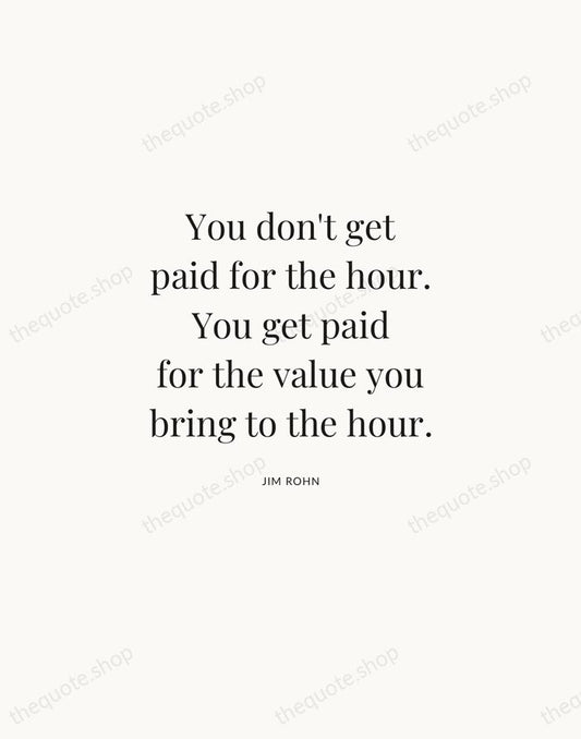 You don't get paid for the hour. You get paid for the… — Jim Rohn | Printable Wall Art — Atelier Serif