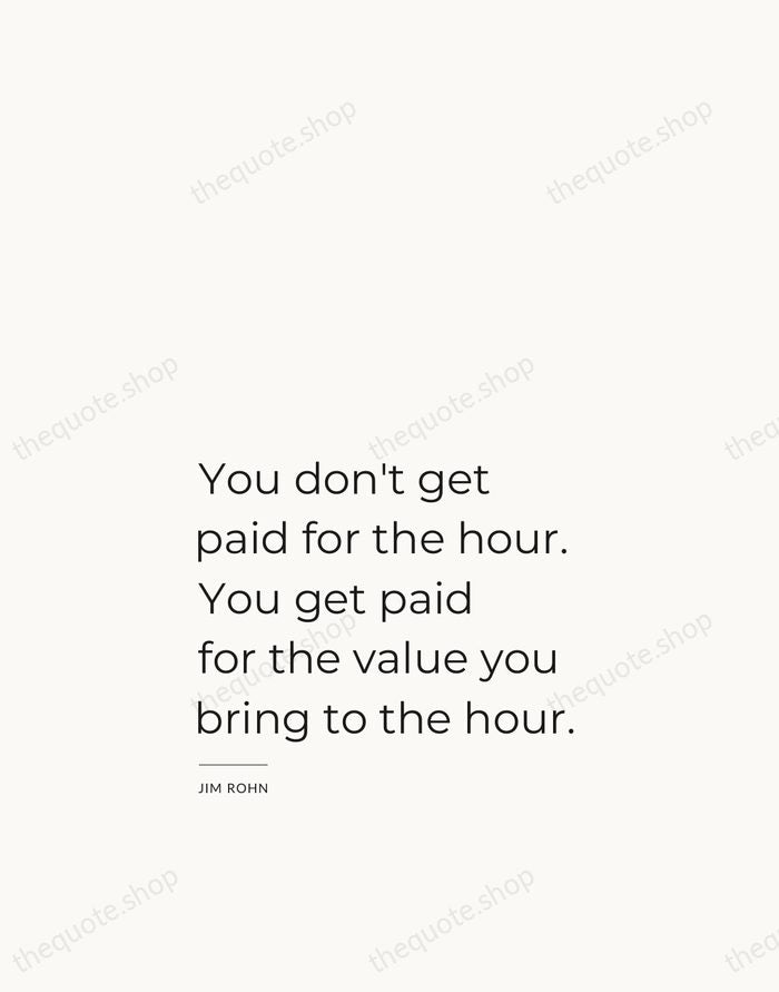 You don't get paid for the hour. You get paid for the… — Jim Rohn — Studio Left