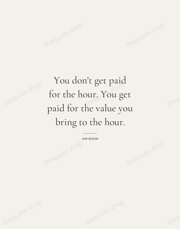You don't get paid for the hour. You get paid for the… — Jim Rohn — Gallery Rule