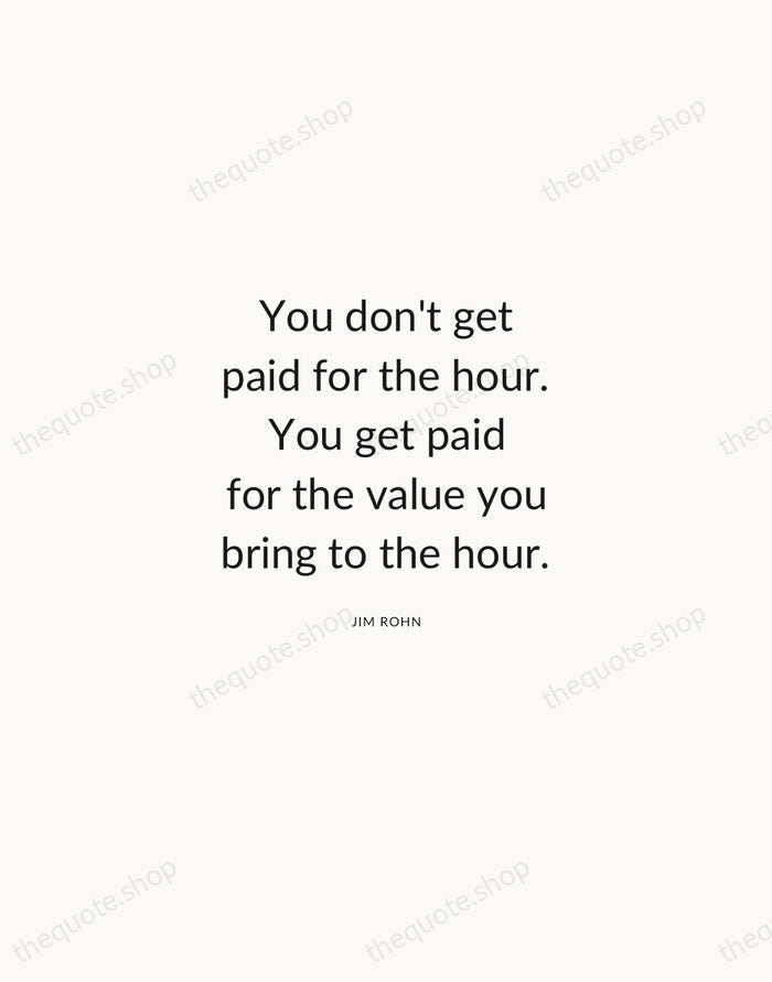 You don't get paid for the hour. You get paid for the… — Jim Rohn — Modern Sans Calm