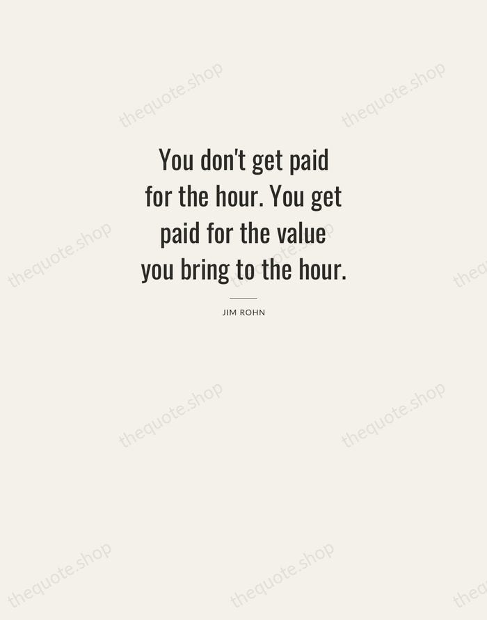 You don't get paid for the hour. You get paid for the… — Jim Rohn — Letterpress Caps