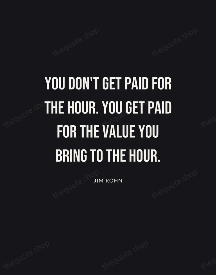 You don't get paid for the hour. You get paid for the… — Jim Rohn | Printable Wall Art — Poster Condensed