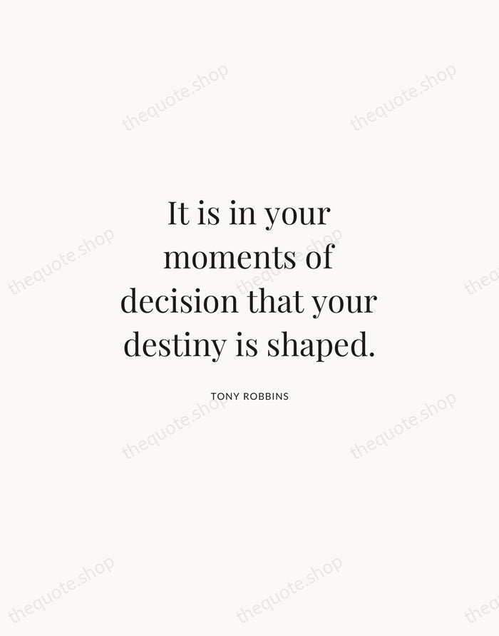 It is in your moments of decision that your destiny is shaped. — Tony Robbins | Printable Wall Art — Atelier Serif