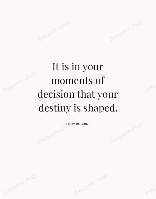 It is in your moments of decision that your destiny is shaped. — Tony Robbins | Printable Wall Art — Atelier Serif