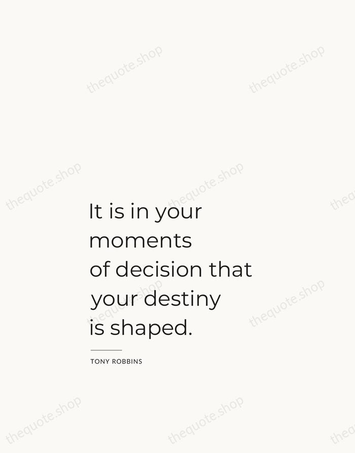 It is in your moments of decision that your destiny is shaped. — Tony Robbins — Studio Left