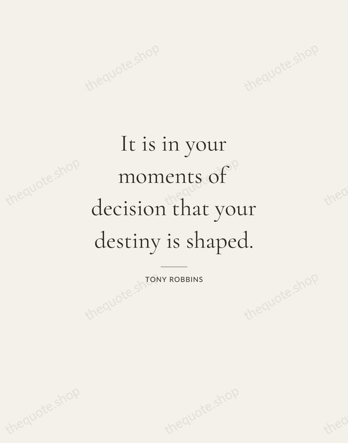 It is in your moments of decision that your destiny is shaped. — Tony Robbins — Gallery Rule