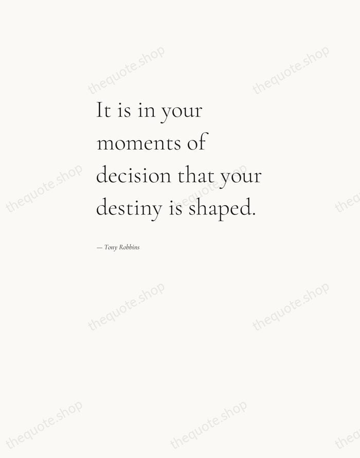 It is in your moments of decision that your destiny is shaped. — Tony Robbins — Editorial Left Serif
