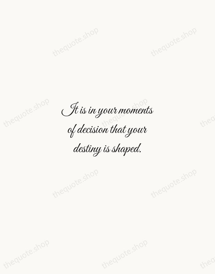 It is in your moments of decision that your destiny is shaped. — Tony Robbins — Script Whisper