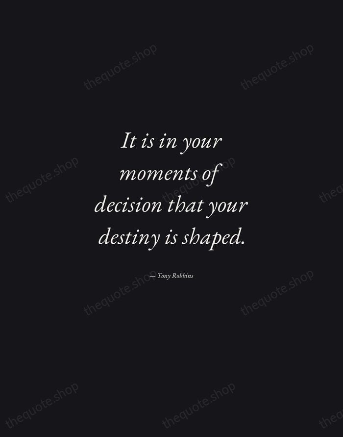 It is in your moments of decision that your destiny is shaped. — Tony Robbins — Manuscript Italic
