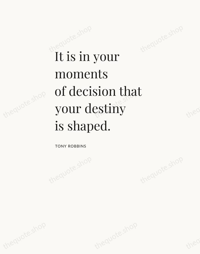 It is in your moments of decision that your destiny is shaped. — Tony Robbins — Asymmetric Left