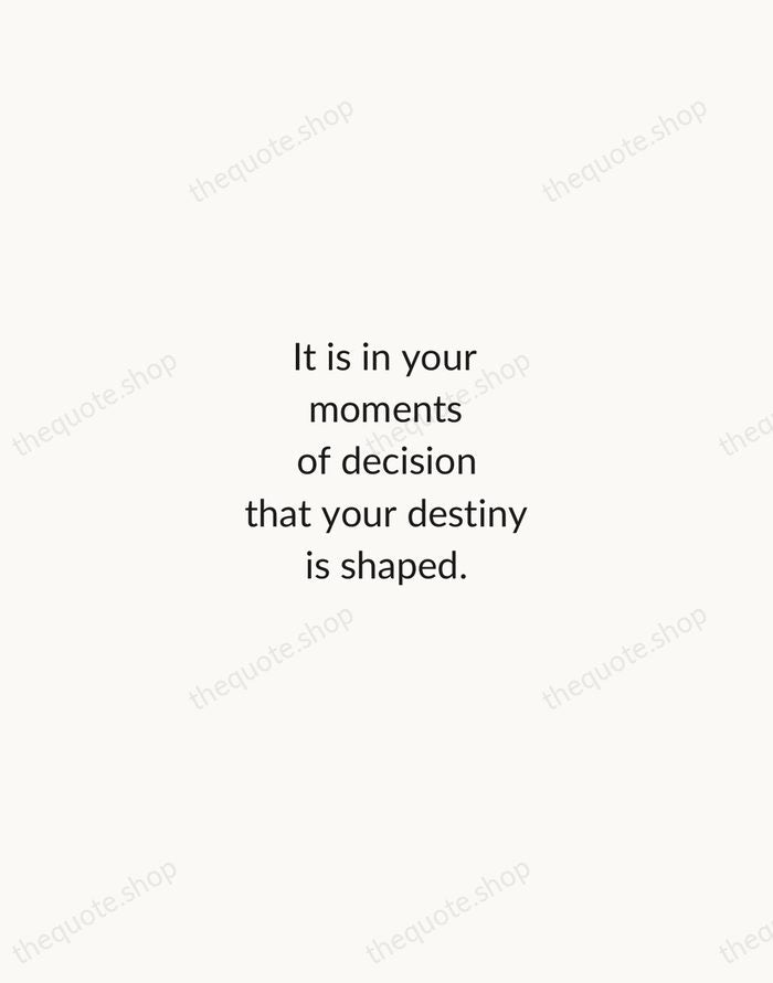 It is in your moments of decision that your destiny is shaped. — Tony Robbins — Minimal Unsigned