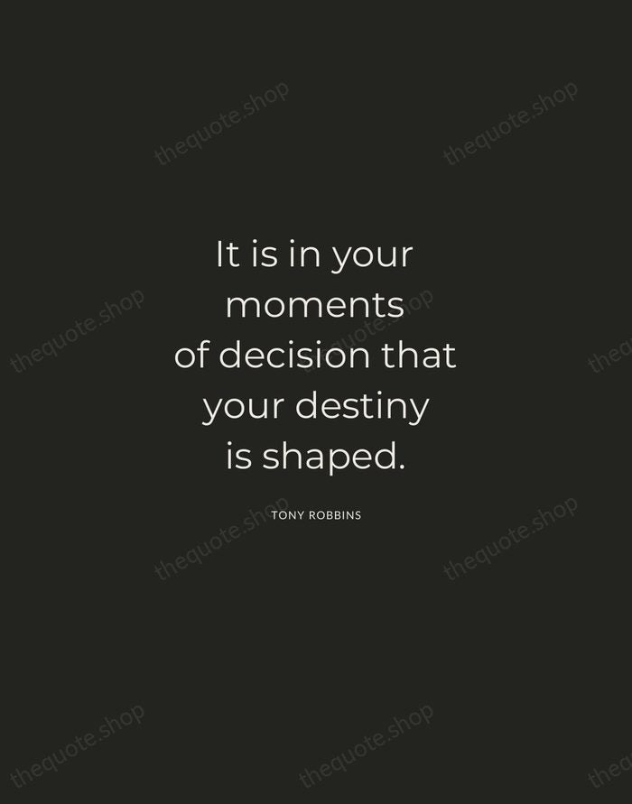 It is in your moments of decision that your destiny is shaped. — Tony Robbins — Charcoal Sans