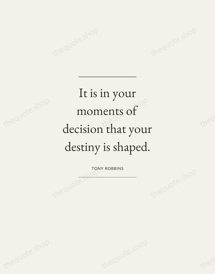 It is in your moments of decision that your destiny is shaped. — Tony Robbins — Gallery Frame