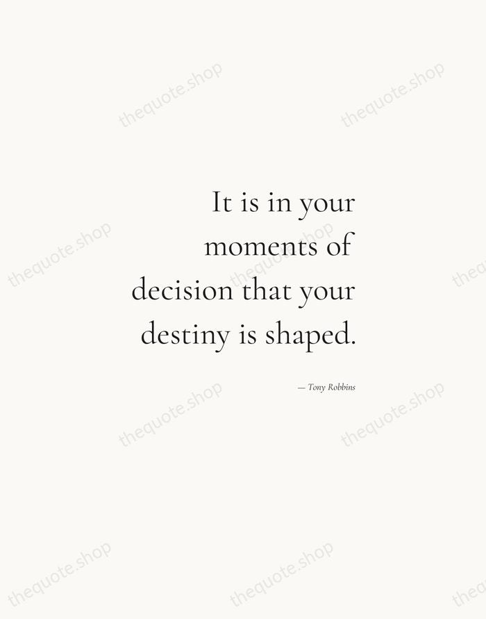 It is in your moments of decision that your destiny is shaped. — Tony Robbins — Soft Serif Right