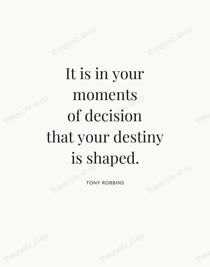 It is in your moments of decision that your destiny is shaped. — Tony Robbins — Statement Serif