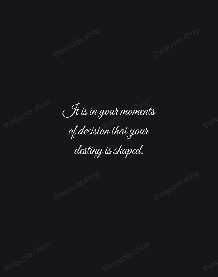 It is in your moments of decision that your destiny is shaped. — Tony Robbins — Night Script