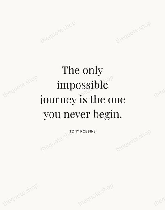 The only impossible journey is the one you never begin. — Tony Robbins | Printable Wall Art — Atelier Serif