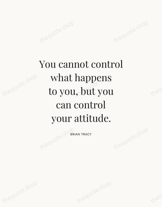You cannot control what happens to you, but you can control your… — Brian Tracy | Printable Wall Art — Atelier Serif