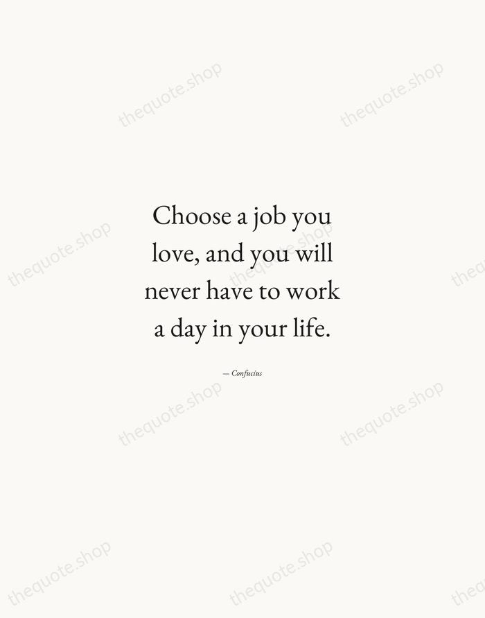 Choose a job you love, and you will never have to work… — Confucius — Quiet Garamond